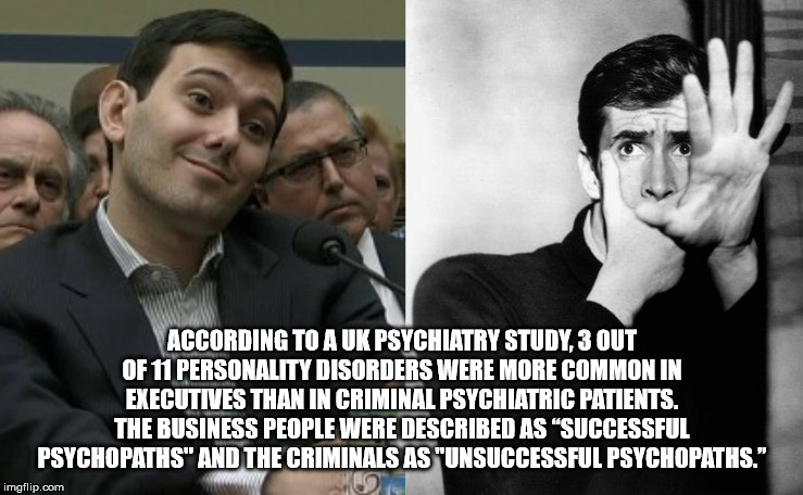 martin pharma bro shkreli - According To Auk Psychiatry Study. 3 Out Of 11 Personality Disorders Were More Common In Executives Than In Criminal Psychiatric Patients. The Business People Were Described As "Successful Psychopaths" And The Criminals As "Uns