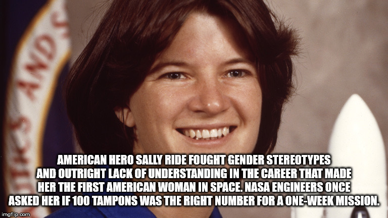 sally k ride - American Hero Sally Ride Fought Gender Stereotypes And Outright Lack Of Understanding In The Career That Made Her The First American Woman In Space. Nasa Engineers Once Asked Her If 100 Tampons Was The Right Number For A OneWeek Mission img