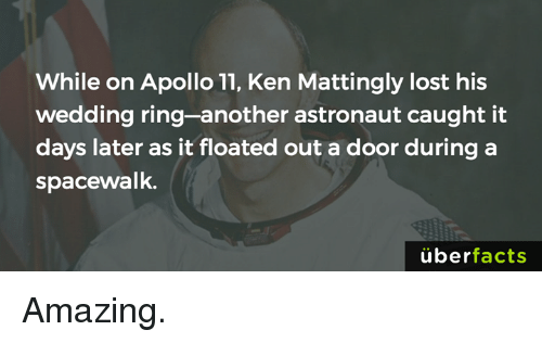 little athletics - While on Apollo 11, Ken Mattingly lost his wedding ringanother astronaut caught it days later as it floated out a door during a spacewalk. berfacts Amazing.