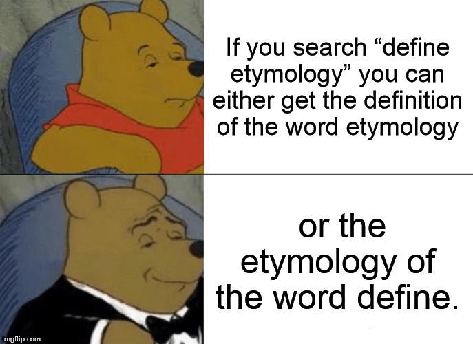 winnie the pooh memes - If you search "define etymology you can either get the definition of the word etymology or the etymology of the word define. imgflip.com