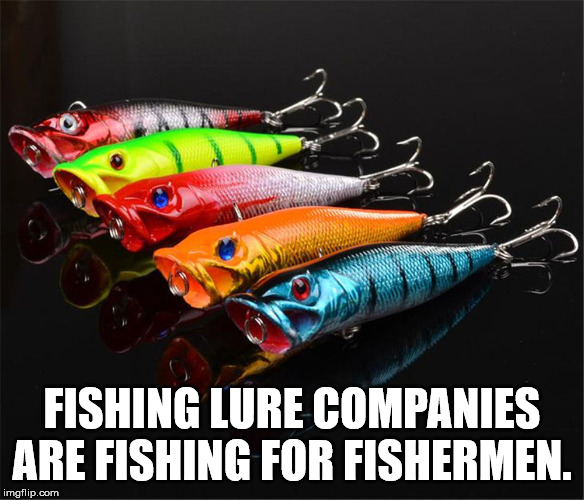 listening to others meme - Fishing Lure Companies Are Fishing For Fishermen. imgflip.com