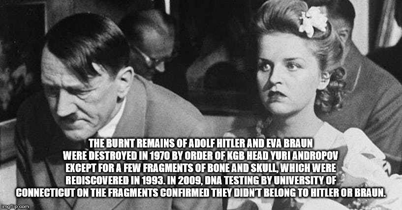 hitler wife - The Burnt Remains Of Adolf Hitler And Eva Braun Were Destroyed In 1970 By Order Of Kgb Head Yuri Andropov Except For A Few Fragments Of Bone And Skull, Which Were Rediscovered In 1993. In 2009, Dna Testing By University Of Connecticut On The