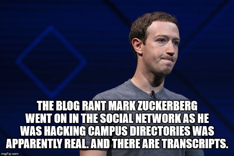 The Blog Rant Mark Zuckerberg Went On In The Social Network As He Was Hacking Campus Directories Was Apparently Real. And There Are Transcripts. imgflip.com