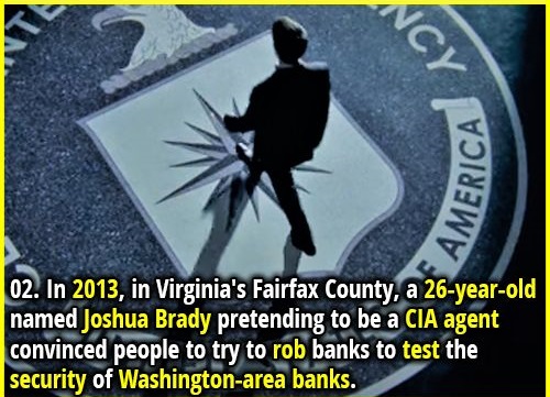 gagsina - Icy America 02. In 2013, in Virginia's Fairfax County, a 26yearold named Joshua Brady pretending to be a Cia agent convinced people to try to rob banks to test the security of Washingtonarea banks.