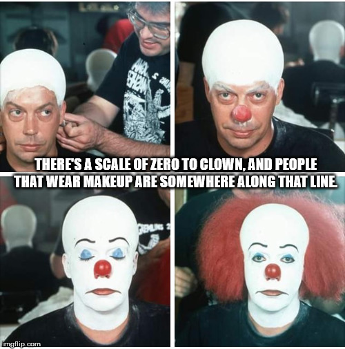 tim curry it makeup - There'S A Scale Of Zero To Clown, And People That Wear Makeup Are Somewhere Along That Line. imgflip.com