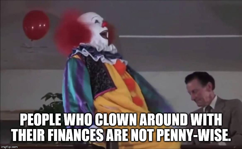 pennywise waha - People Who Clown Around With Their Finances Are Not PennyWise. imgflip.com