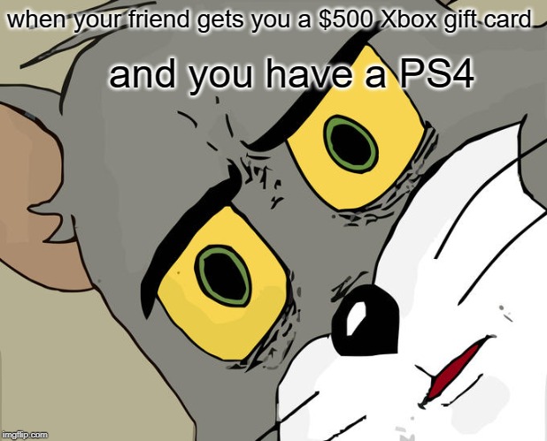 unseetled tom meme - when your friend gets you a $500 Xbox gift card and you have a PS4 imgflip.com