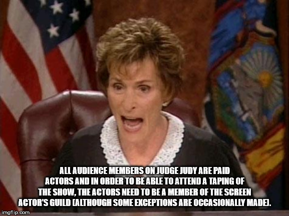 judge judy meme - All Audience Members On Judge Judy Are Paid Actors And In Order To Be Able To Attend A Taping Of The Show, The Actors Need To Be A Member Of The Screen Actor'S Guild Although Some Exceptions Are Occasionally Made. imgflip.com