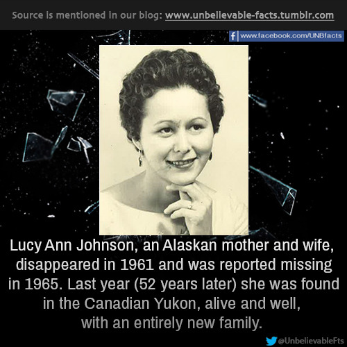 smashed glass - Source is mentioned in our blog 'f Lucy Ann Johnson, an Alaskan mother and wife, disappeared in 1961 and was reported missing in 1965. Last year 52 years later she was found in the Canadian Yukon, alive and well, with an entirely new famil