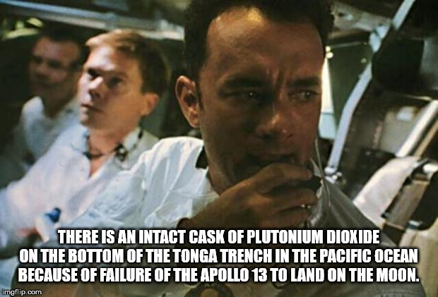 meme we got a problem - There Is An Intact Cask Of Plutonium Dioxide On The Bottom Of The Tonga Trench In The Pacific Ocean Because Of Failure Of The Apollo 13 To Land On The Moon. imgflip.com