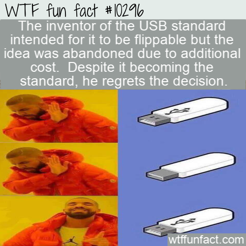 orange - Wtf fun fact The inventor of the Usb standard intended for it to be flippable but the idea was abandoned due to additional cost. Despite it becoming the standard, he regrets the decision. wtffunfact.com