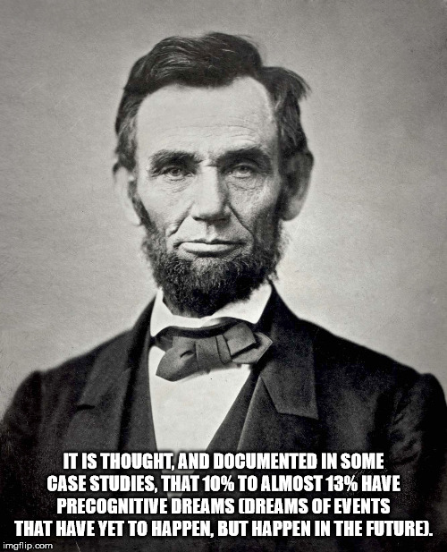 abraham lincoln - It Is Thought, And Documented In Some Case Studies, That 10% To Almost 13% Have Precognitive Dreams Dreams Of Events That Have Yet To Happen, But Happen In The Future. imgflip.com