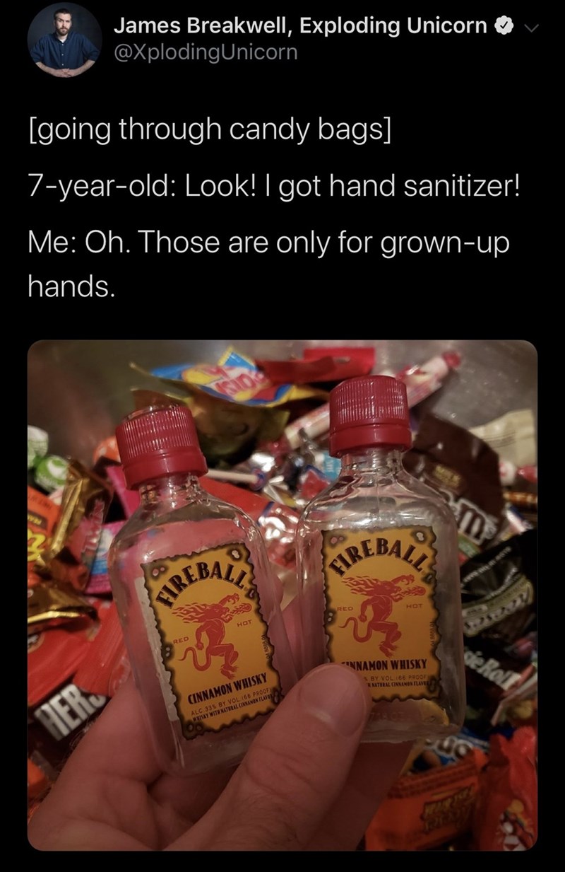 liqueur - vi James Breakwell, Exploding Unicorn going through candy bags 7yearold Look! I got hand sanitizer! Me Oh. Those are only for grownup hands. Fire Namon Whisky By VOL65 Dwood Natural C Onilavel Cinnamon Whisky Alc 335 By Vol 166 Proof West Witeru