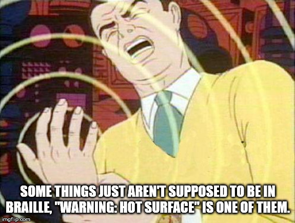 meme must not fap - Some Things Just Arent Supposed To Be In Braille, "Warning Hot Surface" Is One Of Them. imgflip.com