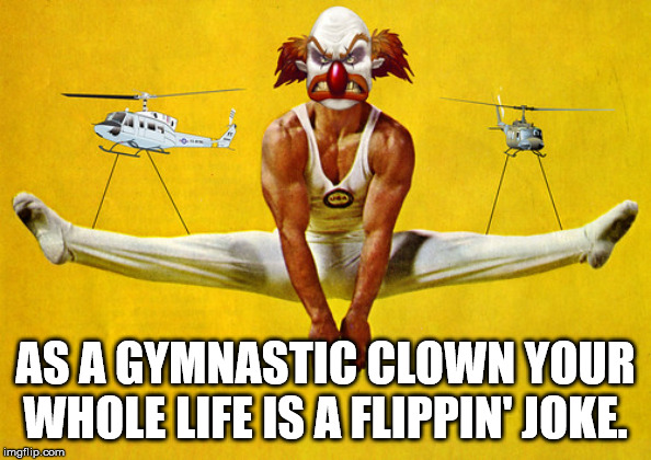 muscle - As A Gymnastic Clown Your Whole Life Is A Flippin' Joke. imgflip.com