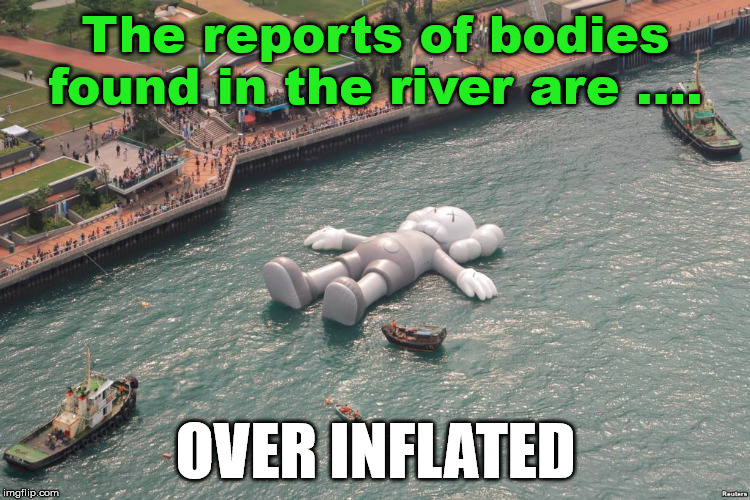 water resources - The reports of bodies found in the river are ..po Over Inflated imgflip.com