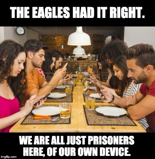 people looking at their phones - The Eagles Had It Right. We Are All Just Prisoners Here, Of Our Own Device imgflip.com