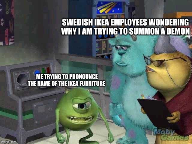 monsters inc template - Swedish Ikea Employees Wondering Whytiam Trying To Summon A Demon Me Trying To Pronounce The Name Of The Ikea Furniture Moby imgflip.com