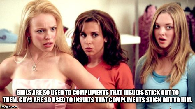 rachel mcadams mean girls - Girls Are So Used To Compliments That Insults Stick Out To Them. Guys Are So Used To Insults That Compliments Stick Out To Him imgflip.com