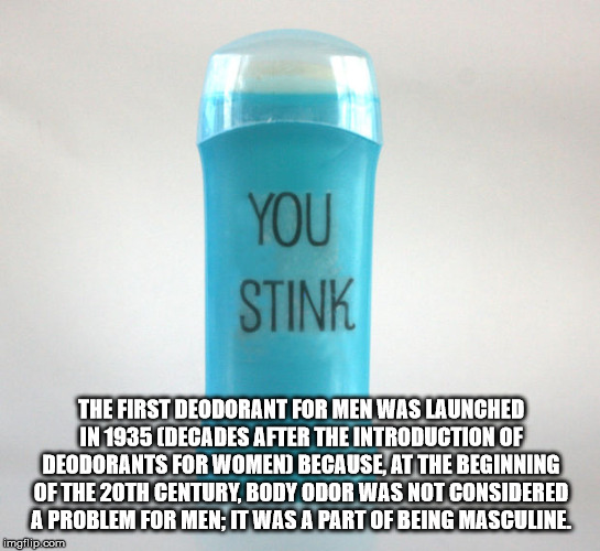 deodorant can - You Stink The First Deodorant For Men Was Launched In 1935 Decades After The Introduction Of Deodorants For Womend Because At The Beginning Of The 20TH Century, Body Odor Was Not Considered A Problem For Men; It Was A Part Of Being Masculi