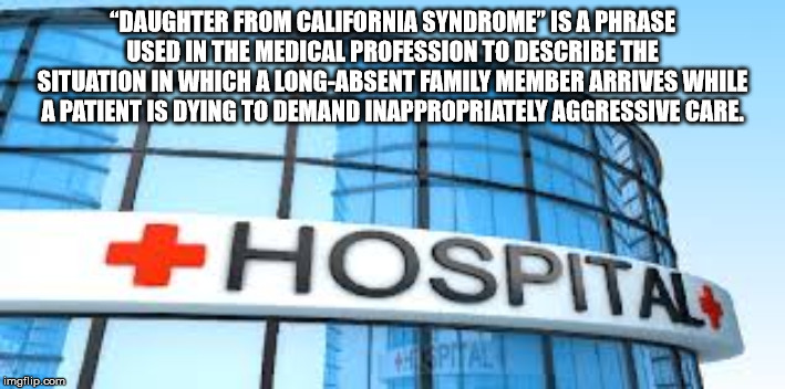 banner - "Daughter From California Syndrome" Is A Phrase Used In The Medical Profession To Describe The Situation In Which A LongAbsent Family Member Arrives While A Patient Is Dying To Demand Inappropriately Aggressive Care Hospital imgflip.com