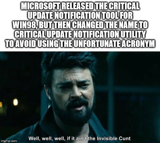 denver broncos - Microsoft Released The Critical Update Notification Tool For WIN98, But Then Changed The Name To Criticalupdate Notification Utility To Avoid Using The Unfortunate Acronym Well, well, well, if it ain't the Invisible Cunt imgflip.com