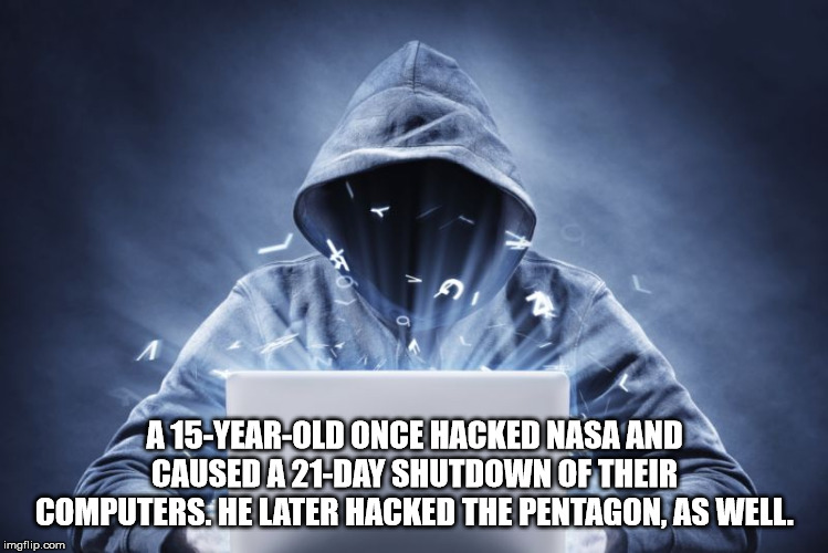 white hacker - A 15YearOld Once Hacked Nasa And Caused A 21Day Shutdown Of Their Computers. He Later Hacked The Pentagon, As Well. imgflip.com