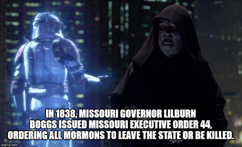 order 66 meme - In 1838, Missouri Governor Lilburn Boggs Issued Missouri Executive Order 44, Ordering All Mormons To Leave The State Or Be Killed. imgflip.com