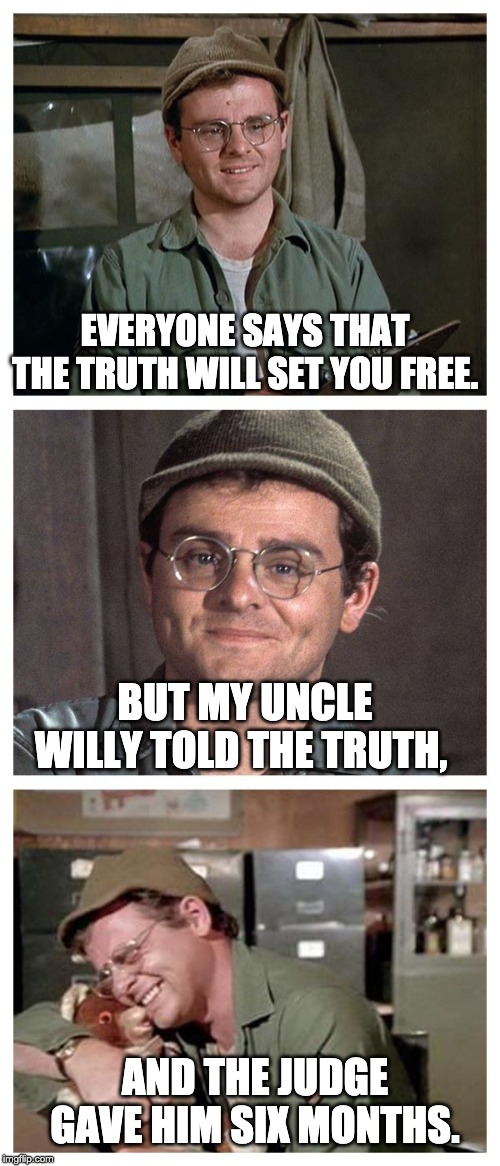 radar mash meme - Everyone Says That The Truth Will Set You Free. But My Uncle Willy Told The Truth, And The Judge Gave Him Six Months. imgflip.com