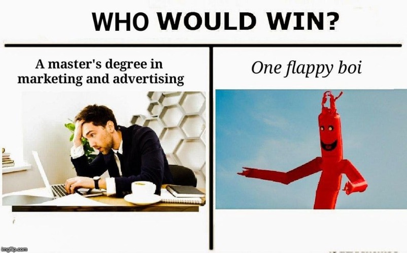 would win memes - Who Would Win? A master's degree in marketing and advertising One flappy boi imgflip.com