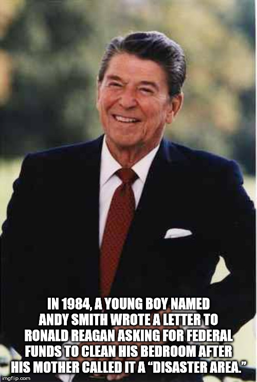 ronald reagan - In 1984, A Young Boy Named Andy Smith Wrote A Letter To Ronald Reagan Asking For Federal Funds To Clean His Bedroom After His Mother Called It A Disaster Area." imgflip.com