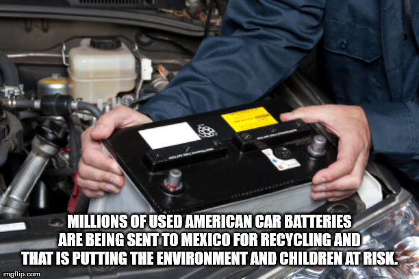 my car battery died - Millions Of Used American Car Batteries Are Being Sent To Mexico For Recycling And That Is Putting The Environment And Children At Risk imgflip.com