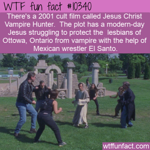 Wtf fun fact There's a 2001 cult film called Jesus Christ Vampire Hunter. The plot has a modernday Jesus struggling to protect the lesbians of Ottowa, Ontario from vampire with the help of Mexican wrestler El Santo. wtffunfact.com