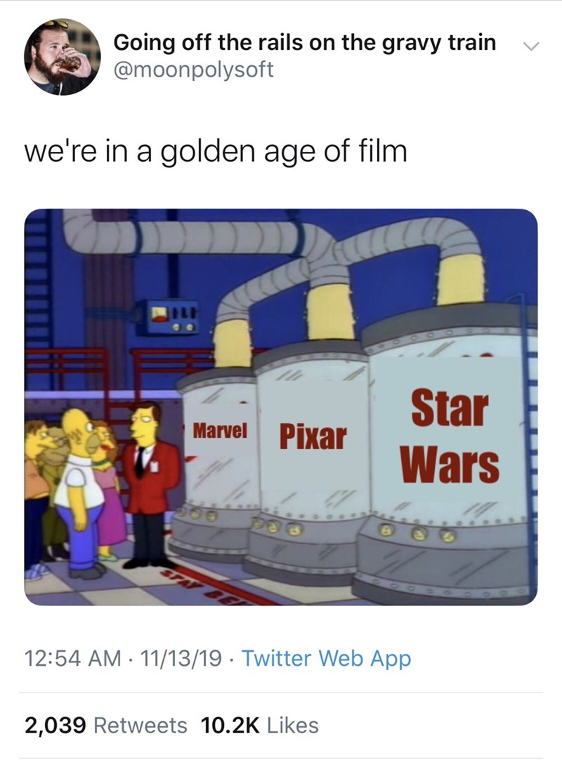v Going off the rails on the gravy train we're in a golden age of film Star Marvel Pixar Wars 111319 Twitter Web App 2,039