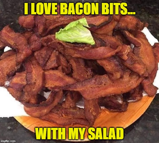 salad with bacon meme - I Love Bacon Bits... With My Salad imgflip.com