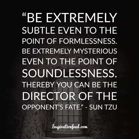 tirar o planeta do sufoco - ""Be Extremely Subtle Even To The Point Of Formlessness. Be Extremely Mysterious Even To The Point Of Soundlessness. Thereby You Can Be The Director Of The Opponent'S Fate. Sun Tzu Inspirationfeed.com