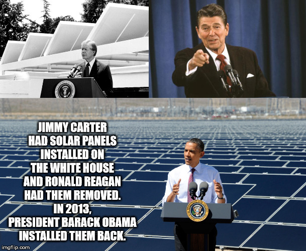 first white house solar panels - Jimmy Carter Had Solar Panels Cinstalled On The White House And Ronald Reagan Had Them Removed. In 2013, President Barack Obama Installed Them Back imgflip.com