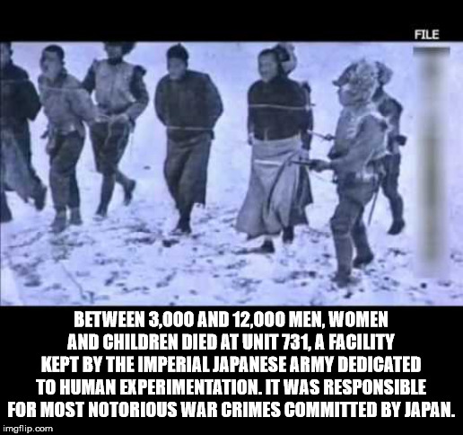 File Between 3,000 And 12,000 Men, Women And Children Died At Unit 731, A Facility Kept By The Imperial Japanese Army Dedicated To Human Experimentation. It Was Responsible For Most Notorious War Crimes Committed By Japan. imgflip.com