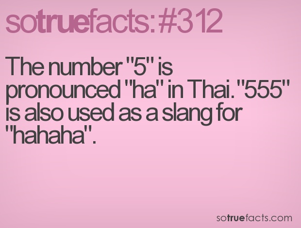 thai 555 - sotruefacts The number "5"is pronounced "ha" in Thai."555" is also used as a slang for "hahaha". sotruefacts.com