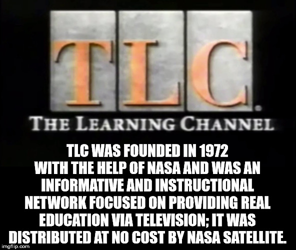 destination jeddah - The Learning Channel Tlc Was Founded In 1972 With The Help Of Nasa And Was An Informative And Instructional Network Focused On Providing Real Education Via Television; It Was Distributed At No Cost By Nasa Satellite imgflip.com