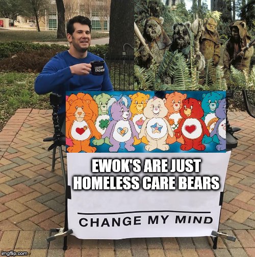 change my mind meme generator - ecolo Ewok'S Are Just Homeless Care Bears Change My Mind imgflip.com