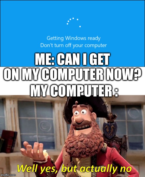 scp memes - Getting Windows ready Don't turn off your computer Me Can I Get On My Computer Now? My Computer Well yes, but actually no imgflip.com