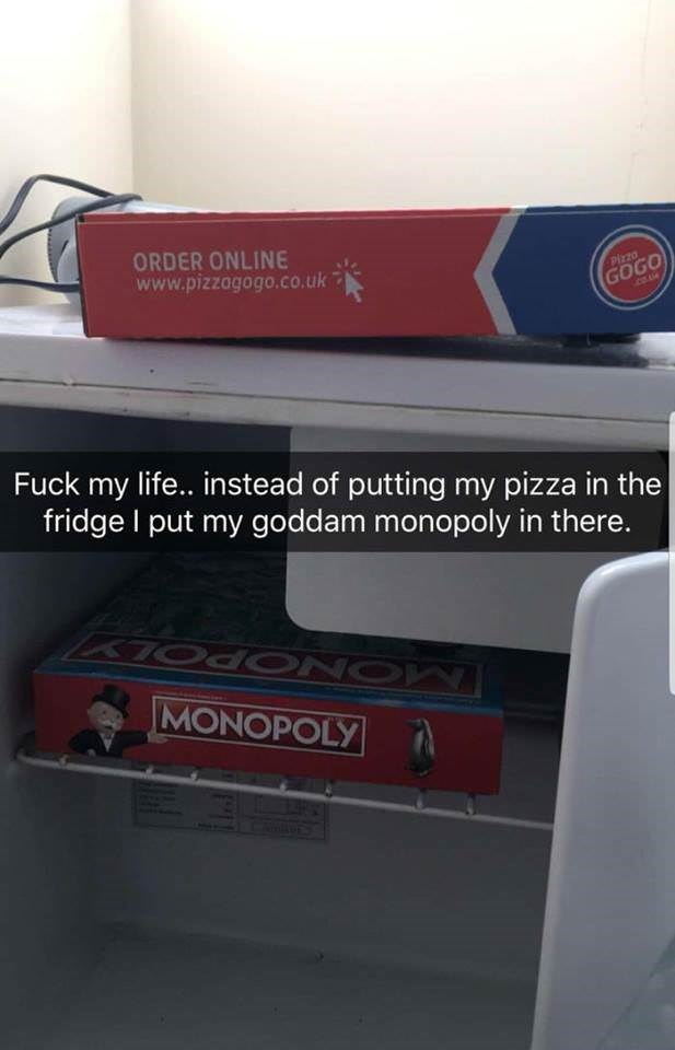 Humour - Order Online Order Online Marie pizzo Gogo Fuck my life.. instead of putting my pizza in the fridge I put my goddam monopoly in there. Monopoly 7