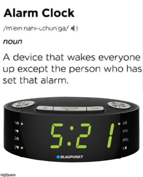 electronics - Alarm Clock mein nahiuthunga4 noun A device that wakes everyone up except the person who has set that alarm. Snoc 103 2 . Blaupunkt imgiip.com
