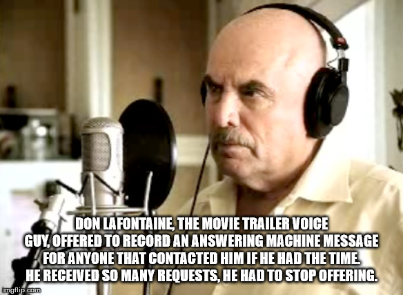 don lafontaine - Don La Fontaine The Movie Trailer Voice Guy,Offered To Record An Answering Machine Message For Anyone That Contacted Him If He Had The Time He Received So Many Requests, He Had To Stop Offering. imgflip.com