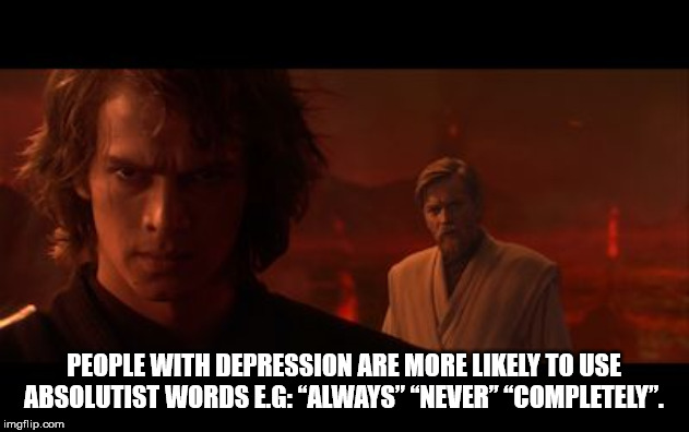 obi wan kenobi episode 3 - People With Depression Are More ly To Use Absolutist Words EgAlways" "Never" "Completely". imgflip.com