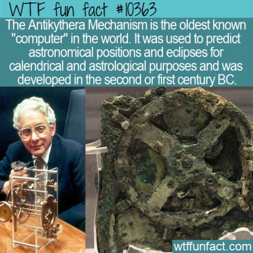 antikythera mechanism - Wtf fun fact The Antikythera Mechanism is the oldest known "computer" in the world. It was used to predict astronomical positions and eclipses for calendrical and astrological purposes and was developed in the second or first centu