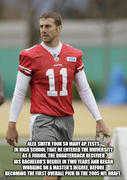 player - Visa 49RS Alex Smith Took So Many Ap Tests In High School That He Entered The University As A Junior. The Quarterback Received His Bachelor'S Degree In Two Years And Began Working On A Master'S Degree, Before Becoming The First Overall Pick In Th