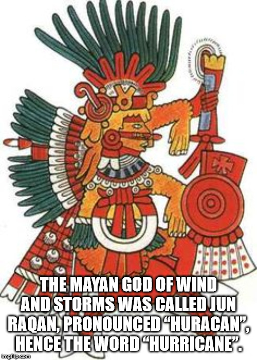 Wi Vuu The Mayan God Of Wind And Storms Was Called Jun Raqan, Pronounced"Huracan, Hence The Word Hurricane. melip com