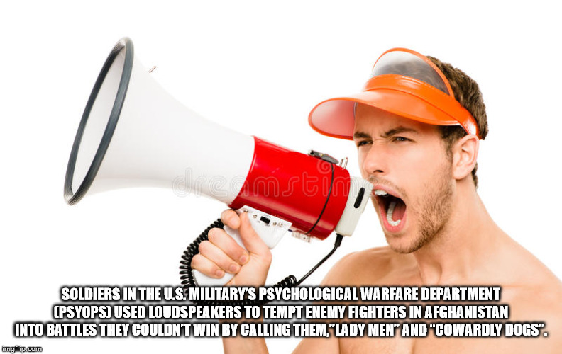 loudspeaker meme - Soldiers In The U.S. Military'S Psychological Warfare Department Psyops Used Loudspeakers To Tempt Enemy Fighters In Afghanistan Into Battles They Couldnt Win By Calling Them," Lady Men" And "Cowardly Dogs". imgilip.com